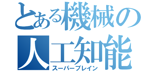 とある機械の人工知能（スーパーブレイン）