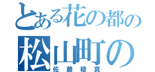 とある花の都の松山町の奴（佐藤稜真）