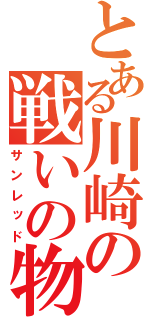 とある川崎の戦いの物語（サンレッド）