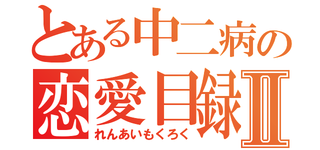 とある中二病の恋愛目録Ⅱ（れんあいもくろく）