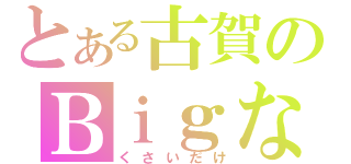 とある古賀のＢｉｇな背中（くさいだけ）