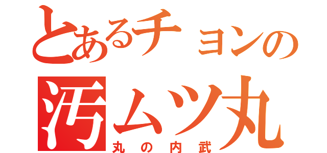 とあるチョンの汚ムツ丸武（丸の内武）