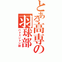 とある高専の羽球部（バドミントン部）