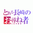 とある長崎のお尋ね者（人生浮遊者）