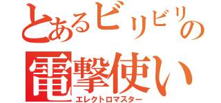 とあるビリビリの電撃使い（エレクトロマスター）