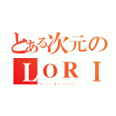 とある次元のＬＯＲＩ（Ｗｉｌｌ Ｂｅ Ｃｏｍｅ）