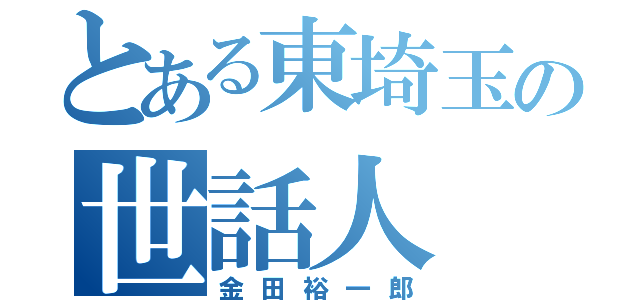 とある東埼玉の世話人（金田裕一郎）