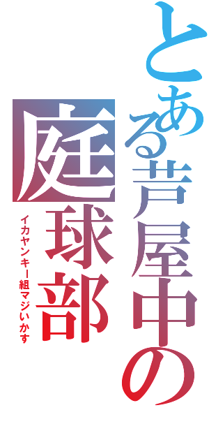 とある芦屋中の庭球部（イカヤンキー組マジいかす）