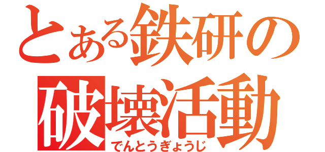 とある鉄研の破壊活動（でんとうぎょうじ）