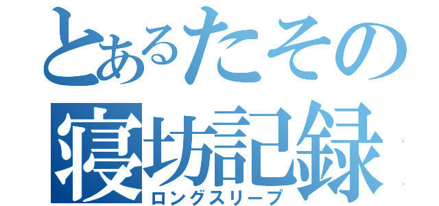 とあるたその寝坊記録（ロングスリープ）