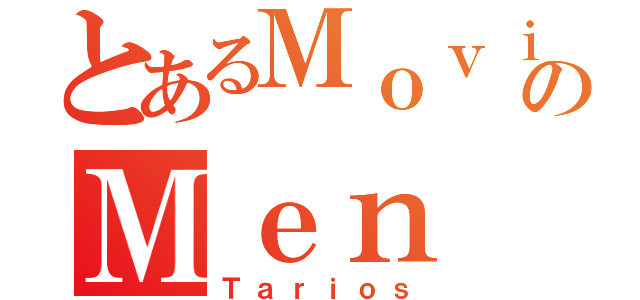 とあるＭｏｖｉのＭｅｎ（Ｔａｒｉｏｓ）