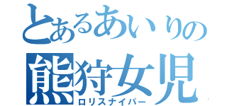 とあるあいりの熊狩女児（ロリスナイパー）