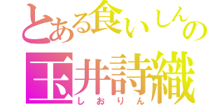 とある食いしん坊の玉井詩織（しおりん）