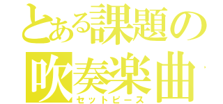 とある課題の吹奏楽曲（セットピース）