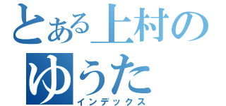 とある上村のゆうた（インデックス）