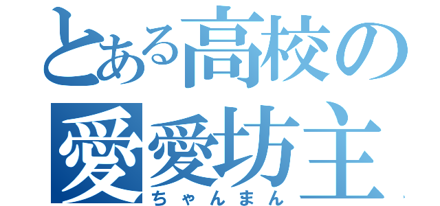 とある高校の愛愛坊主（ちゃんまん）