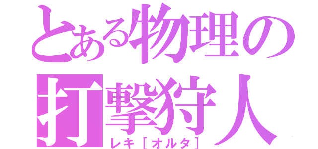 とある物理の打撃狩人（レキ［オルタ］）