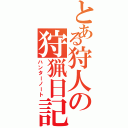 とある狩人の狩猟日記（ハンターノート）