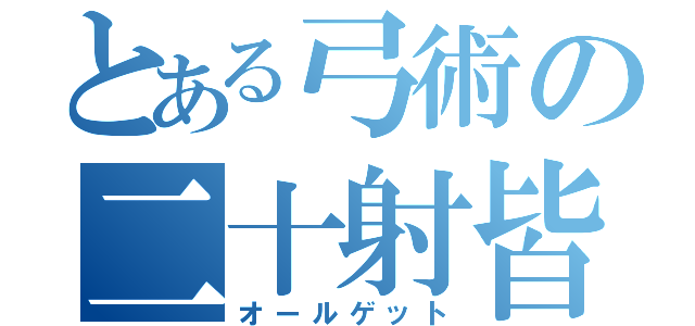 とある弓術の二十射皆（オールゲット）