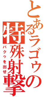 とあるラゴゥの特殊射撃（バクゥを出せ）