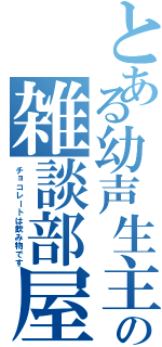 とある幼声生主の雑談部屋（チョコレートは飲み物です）