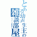 とある幼声生主の雑談部屋（チョコレートは飲み物です）