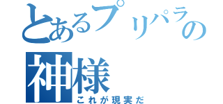 とあるプリパラーの神様（これが現実だ）