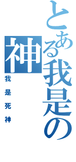 とある我是の神（我是死神）