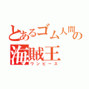 とあるゴム人間の海賊王（ワンピース）