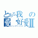 とある我の愛你好愛你Ⅱ（インデックス）