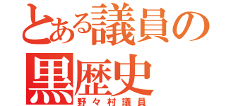 とある議員の黒歴史（野々村議員）