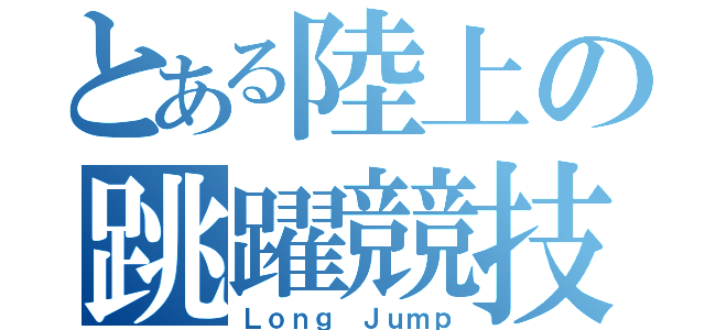 とある陸上の跳躍競技（Ｌｏｎｇ Ｊｕｍｐ）