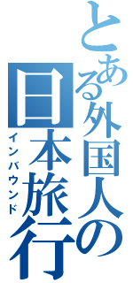 とある外国人の日本旅行（インバウンド）