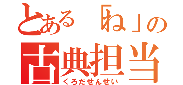 とある「ね」の古典担当（くろだせんせい）