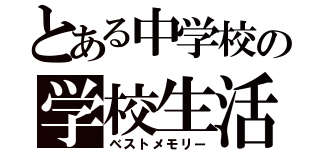 とある中学校の学校生活（ベストメモリー）