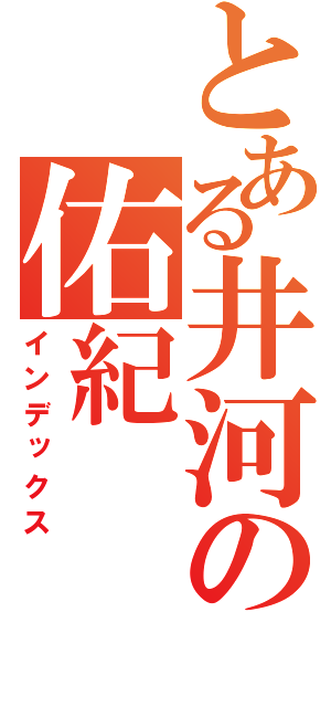 とある井河の佑紀（インデックス）