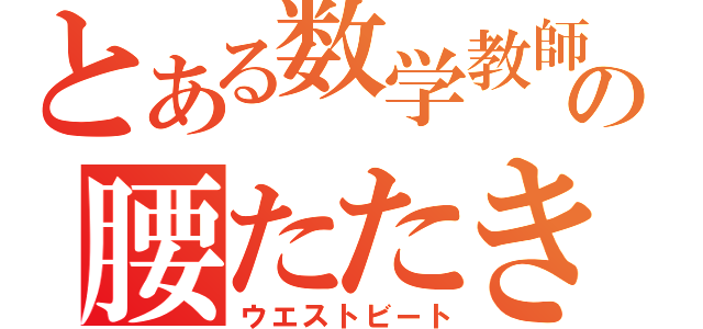 とある数学教師の腰たたき（ウエストビート）