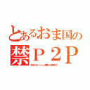 とあるおま国の禁Ｐ２Ｐ（欧米ではＬｉｎｕｘ更新にも使用され）