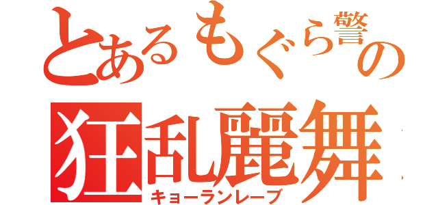 とあるもぐら警察の狂乱麗舞（キョーランレーブ）