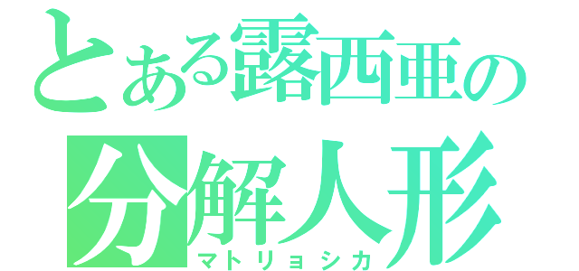 とある露西亜の分解人形（マトリョシカ）