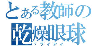 とある教師の乾燥眼球（ドライアイ）