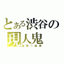 とある渋谷の現人鬼（世界一姫神）