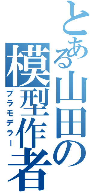 とある山田の模型作者（プラモデラー）