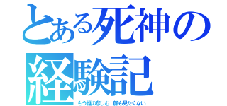 とある死神の経験記（もう誰の悲しむ 顔も見たくない）