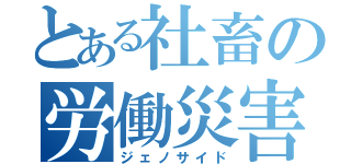 とある社畜の労働災害（ジェノサイド）