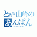 とある山崎のあんぱん（あんぱんをスパーキング！）