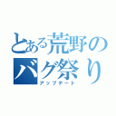 とある荒野のバグ祭り（アップデート）