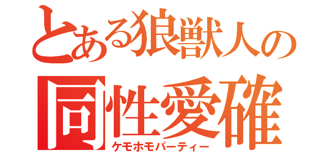 とある狼獣人の同性愛確（ケモホモパーティー）