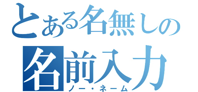 とある名無しの名前入力（ノー・ネーム）