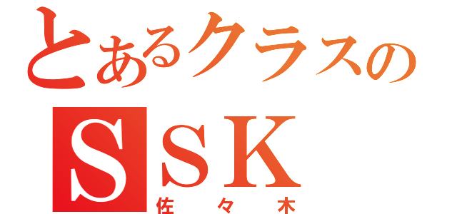 とあるクラスのＳＳＫ（佐々木）